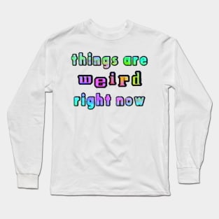 things are weird right now Long Sleeve T-Shirt